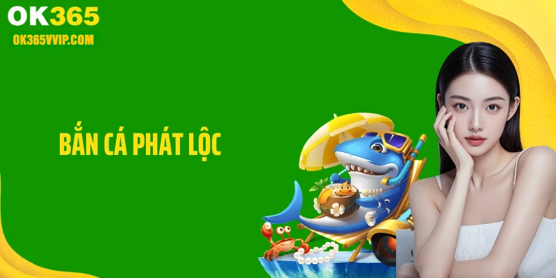 Bắn Cá Phát Lộc OK365: Săn Thưởng Đại Dương Bùng Nổ, Gay Cấn