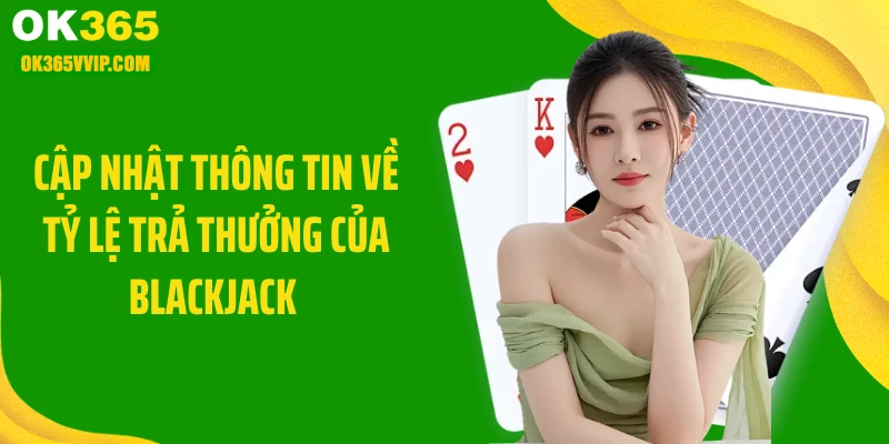 Cập nhật thông tin về tỷ lệ trả thưởng của blackjack