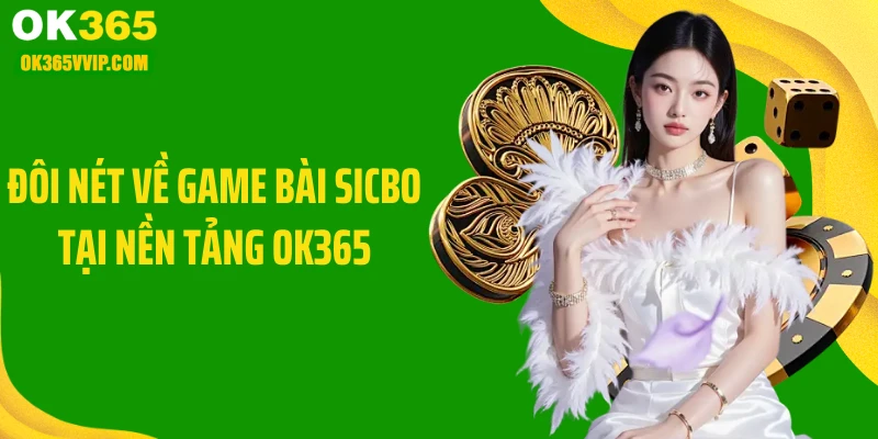 Đôi nét về game bài sicbo tại nền tảng OK365