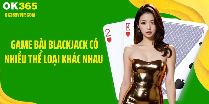 Game bài blackjack có nhiều thể loại khác nhau