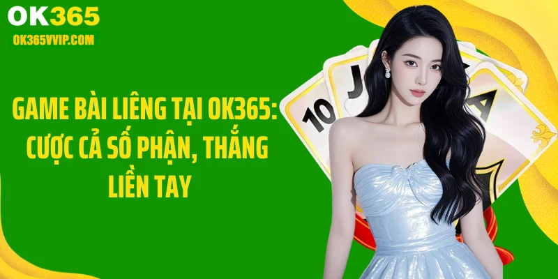 Game Bài Liêng Tại OK365: Cược Cả Số Phận, Thắng Liền Tay