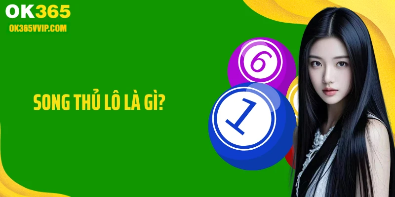 Song Thủ Lô Là Gì? Kiến Thức Cá Cược Tại OK365 Cực Quan Trọng