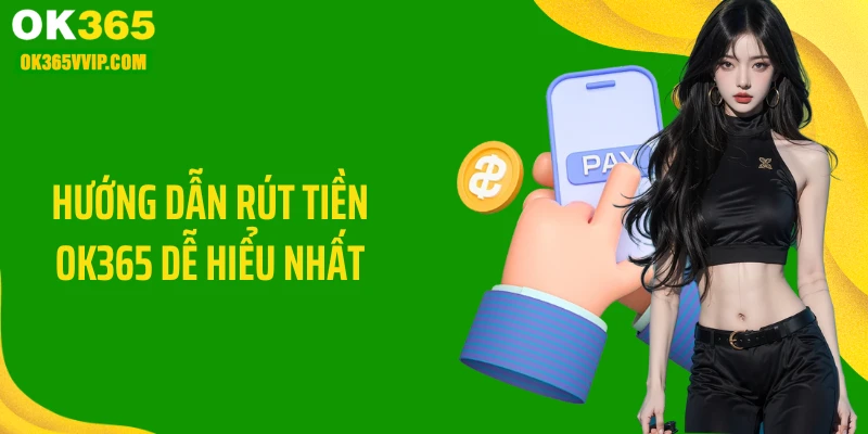 Hướng dẫn rút tiền OK365 dễ hiểu nhất