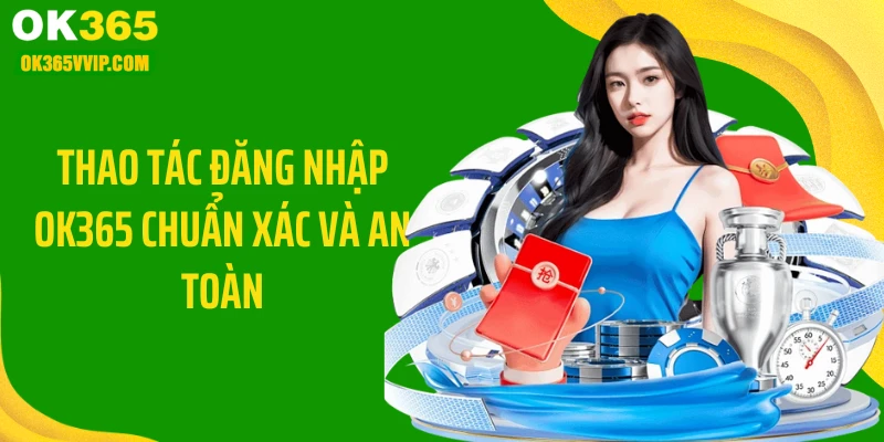 Thao tác đăng nhập OK365 chuẩn xác và an toàn
