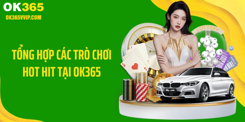 Tổng hợp các trò chơi hot hit tại OK365